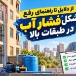 از دلایل تا راهنمای رفع مشکل فشار آب در طبقات بالا